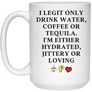 I Legit Only Drink Water, Coffee or Tequila 15oz Coffee Mug